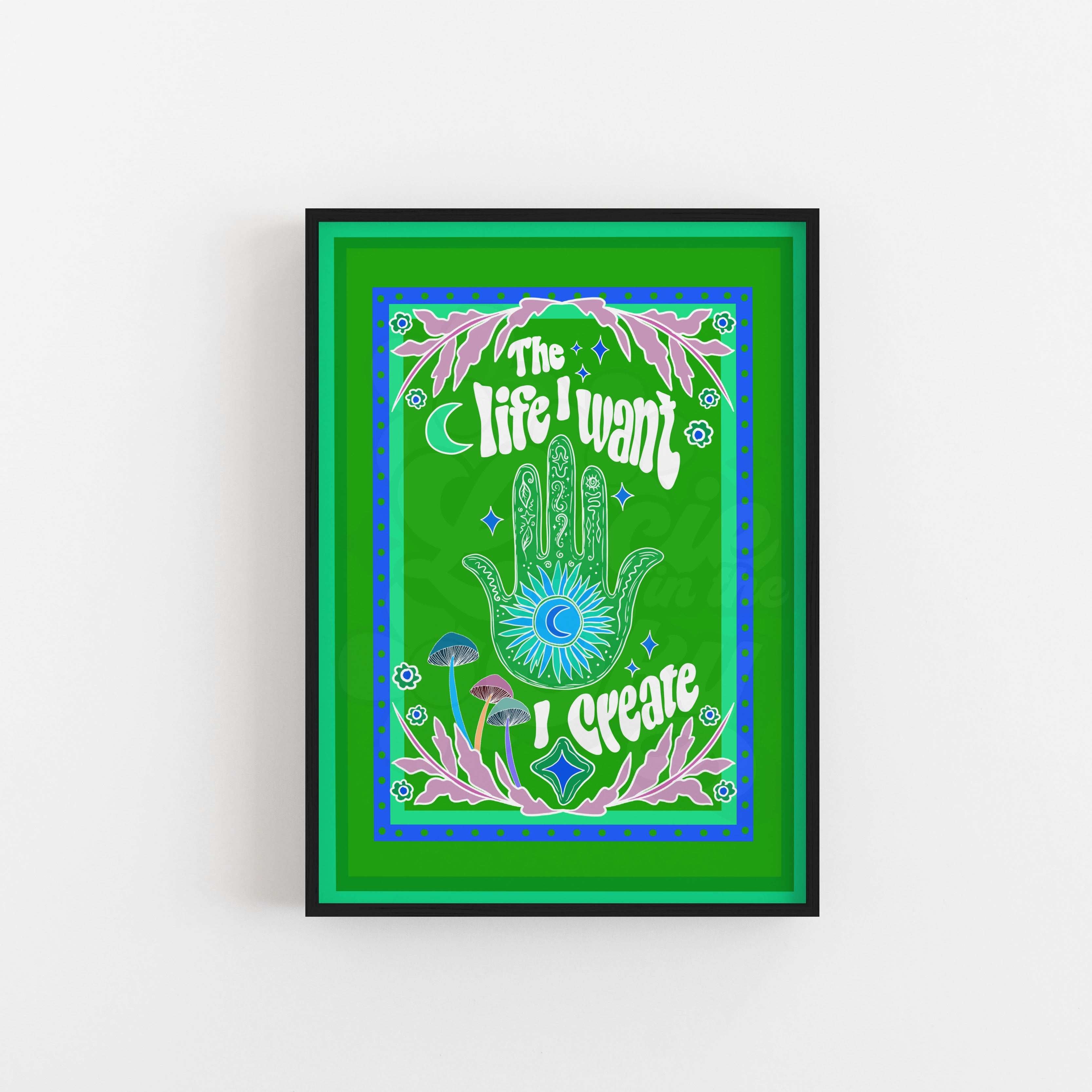 The Life I Want, I Create Art Print