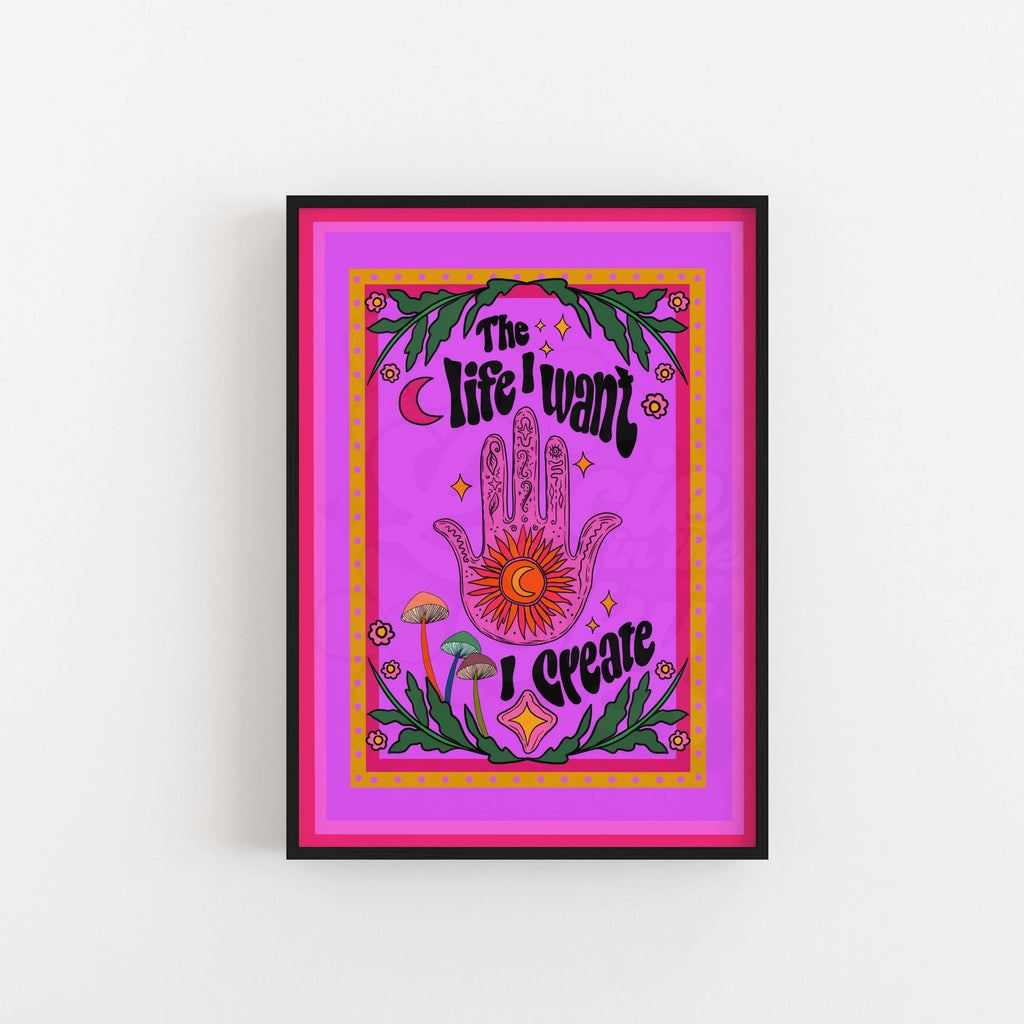 The Life I Want, I Create Art Print