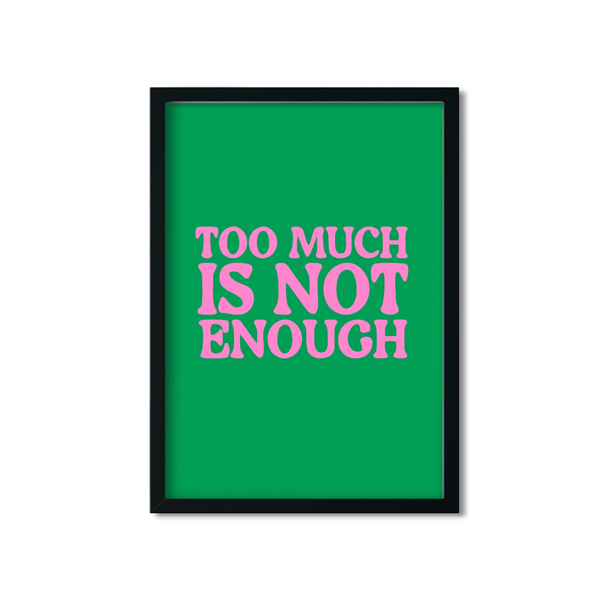 Too Much Is Not Enough - 2 colour options
